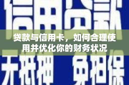 西塞山贷款与信用卡，如何合理使用并优化你的财务状况