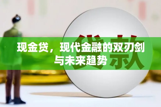 西塞山现金贷，现代金融的双刃剑与未来趋势