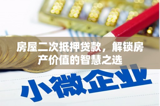 西塞山房屋二次抵押贷款，解锁房产价值的智慧之选