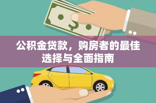 西塞山公积金贷款，购房者的最佳选择与全面指南