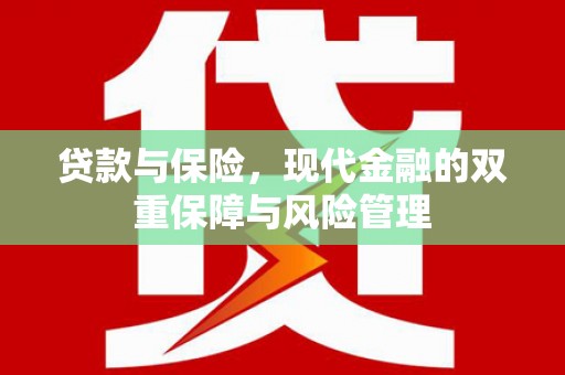 西塞山贷款与保险，现代金融的双重保障与风险管理