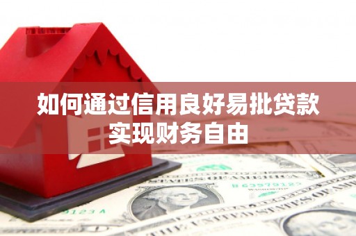 西塞山如何通过信用良好易批贷款实现财务自由