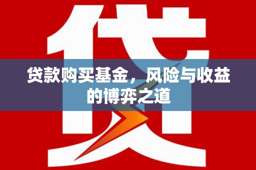 西塞山贷款购买基金，风险与收益的博弈之道