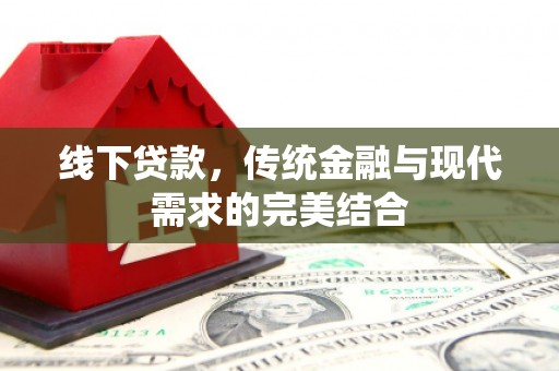 西塞山线下贷款，传统金融与现代需求的完美结合