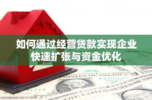 西塞山如何通过经营贷款实现企业快速扩张与资金优化
