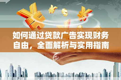 西塞山如何通过贷款广告实现财务自由，全面解析与实用指南
