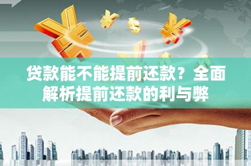 西塞山贷款能不能提前还款？全面解析提前还款的利与弊