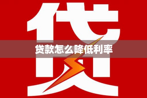 西塞山贷款怎么降低利率