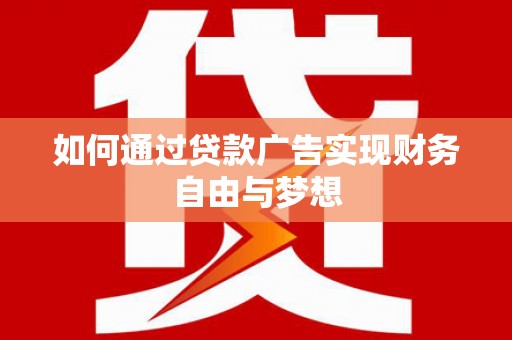 西塞山如何通过贷款广告实现财务自由与梦想