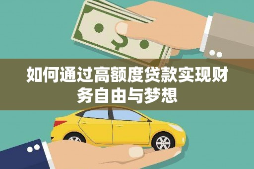 西塞山如何通过高额度贷款实现财务自由与梦想