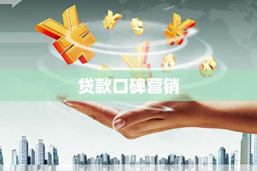 西塞山贷款口碑营销