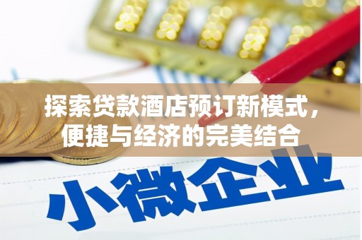 西塞山探索贷款酒店预订新模式，便捷与经济的完美结合