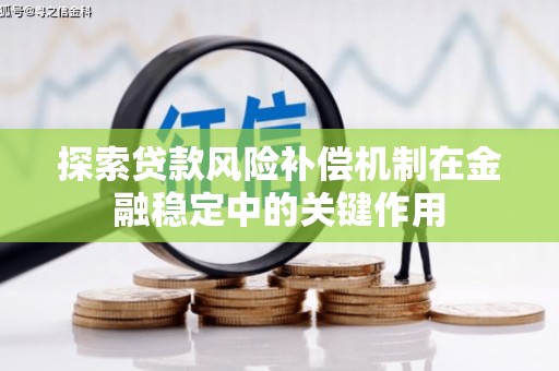 西塞山探索贷款风险补偿机制在金融稳定中的关键作用