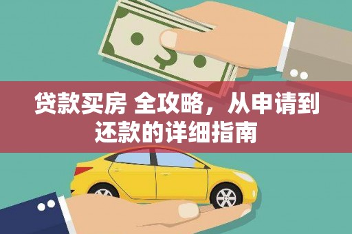 西塞山贷款买房 全攻略，从申请到还款的详细指南