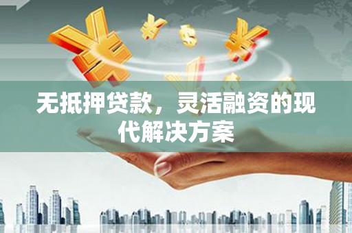 西塞山无抵押贷款，灵活融资的现代解决方案