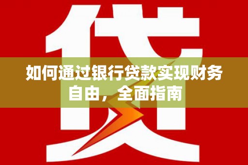 西塞山如何通过银行贷款实现财务自由，全面指南