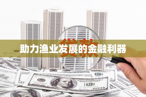 西塞山助力渔业发展的金融利器