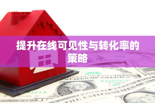 西塞山提升在线可见性与转化率的策略