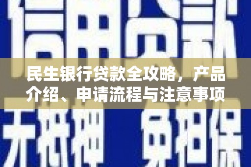 西塞山民生银行贷款全攻略，产品介绍、申请流程与注意事项